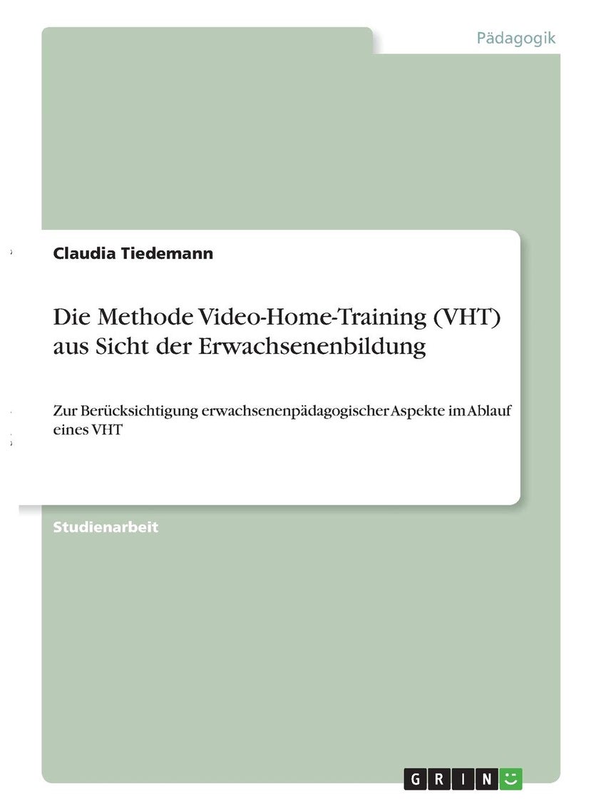 Die Methode Video-Home-Training (VHT) aus Sicht der Erwachsenenbildung: Zur Berücksichtigung erwachsenenpädagogischer Aspekte im Ablauf eines VHT 