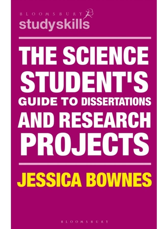 The Science Student's Guide to Dissertations and Research Projects (Bloomsbury Study Skills)