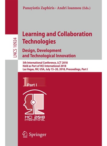 Learning and Collaboration Technologies. Design, Development and Technological Innovation: 5th International Conference, LCT 2018, Held as Part of HCI International 2018, Las Vegas, NV, USA, July 15-20, 2018, Proceedings, Part I - pzsku/Z6A0539190BF3DCA122DCZ/45/1749025369/2971de76-4866-4bbb-ba5c-c7e9d5370317