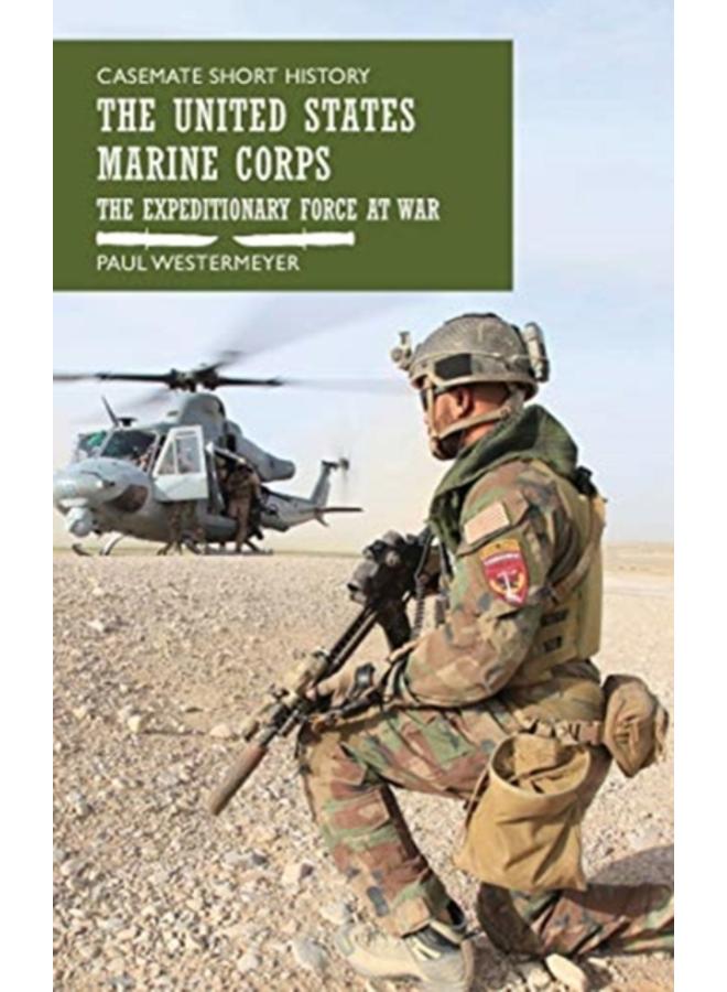 The United States Marine Corps : The Expeditionary Force at War