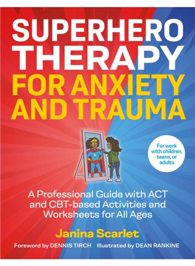 Superhero Therapy for Anxiety and Trauma : A Professional Guide with ACT and CBT-based Activities and Worksheets for All Ages