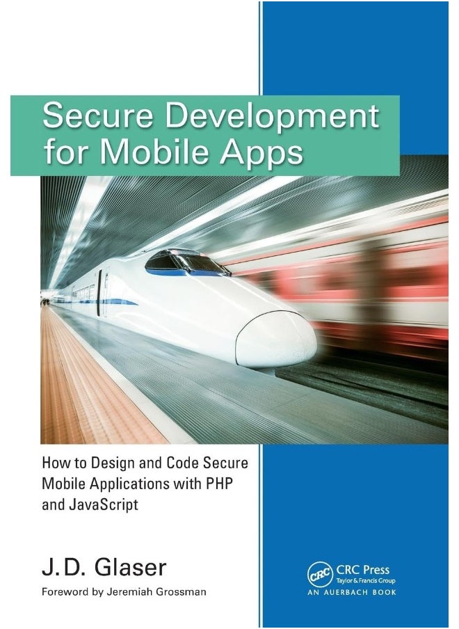 CRC Press Secure Development for Mobile Apps: How to Design and Code Secure Mobile Applications with PHP and JavaScript 