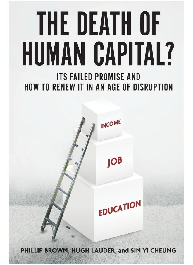 The Death of Human Capital?: Its Failed Promise and How to Renew It in an Age of Disruption