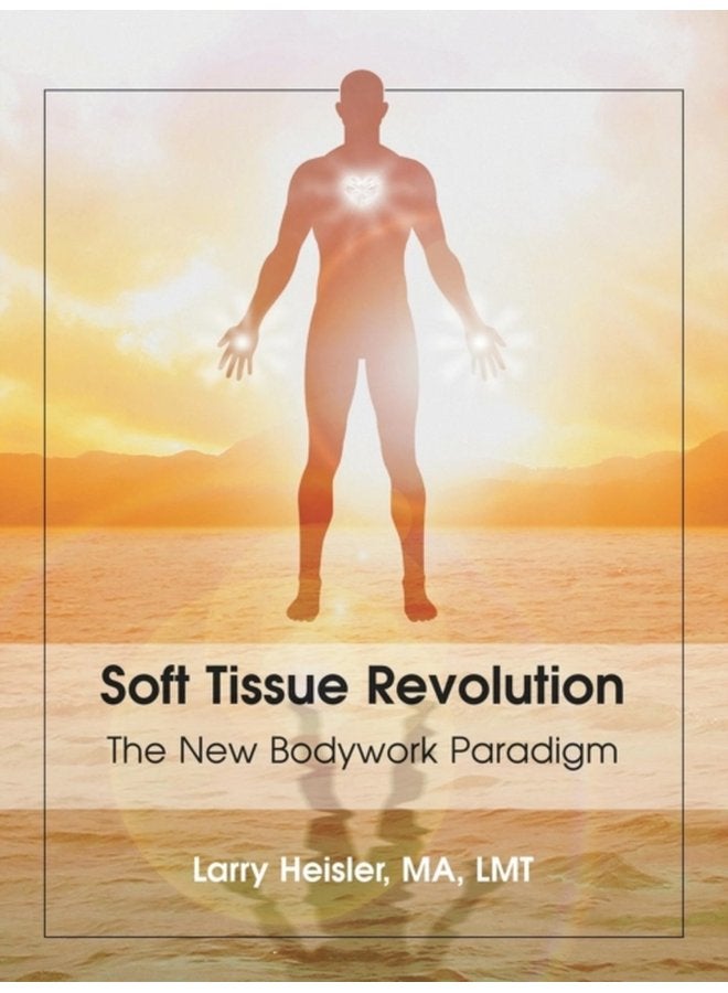 Soft Tissue Revolution The New Bodywork Paradigm - Paperback