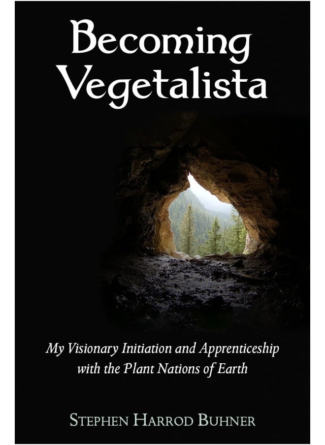 Becoming Vegetalista: My Visionary Initiation and Apprenticeship with the Plant Nations of Earth 