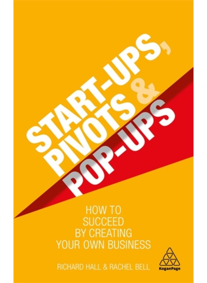 Start-Ups, Pivots and Pop-Ups : How to Succeed by Creating Your Own Business 