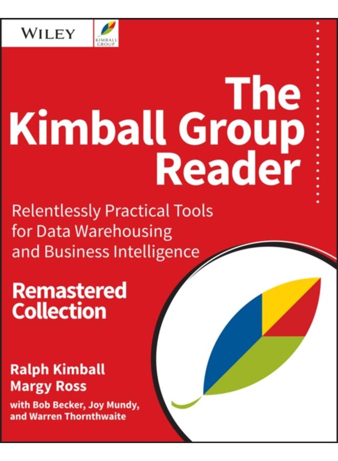 The Kimball Group Reader : Relentlessly Practical Tools for Data Warehousing and Business Intelligence Remastered Collection 