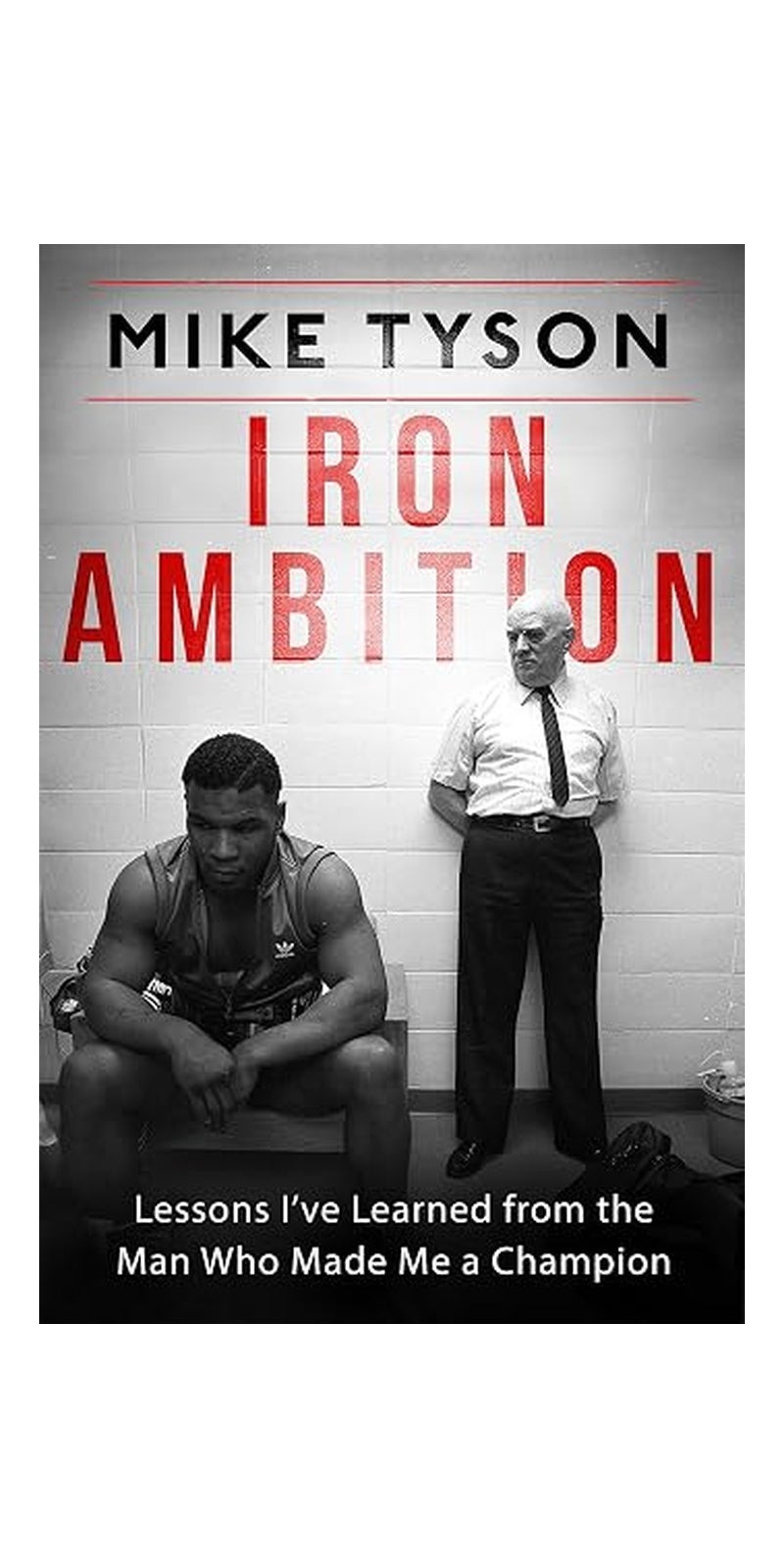 Iron Ambition: Lessons I've Learned from the Man Who Made Me a Champion