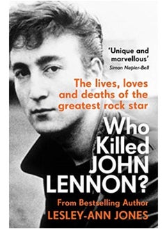 Who Killed John Lennon? : The lives, loves and deaths of the greatest rock star