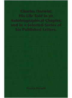 Charles Darwin: His Life Told in an Autobiographical Chapter, and in a Selected Series of His Published Letters. 