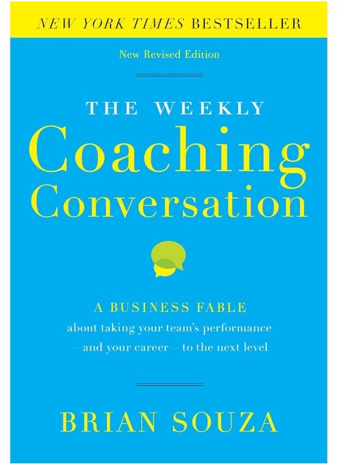 The Weekly Coaching Conversation: A Business Fable About Taking Your Team's Performance-and Your Career-to the Next Level