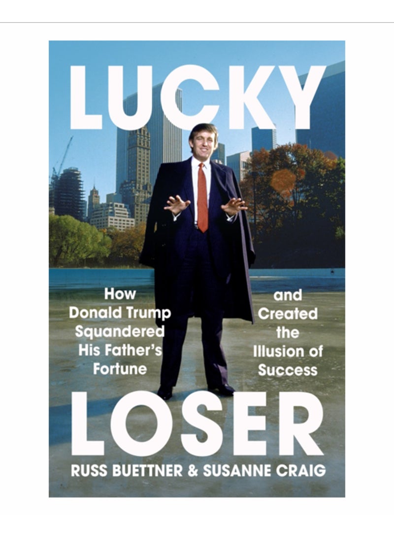 Lucky Loser : How Donald Trump Squandered His Father's Fortune and Created the Illusion of Success