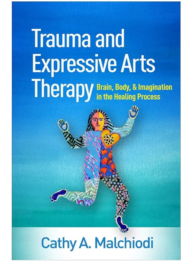 Trauma and Expressive Arts Therapy: Brain, Body, and Imagination in the Healing Process 