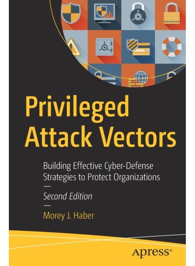 Privileged Attack Vectors Building Effective Cyber Defense Strategies to Protect Organizations - Paperback