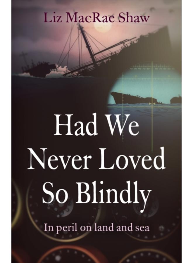 Had We Never Loved So Blindly : In peril on land and sea