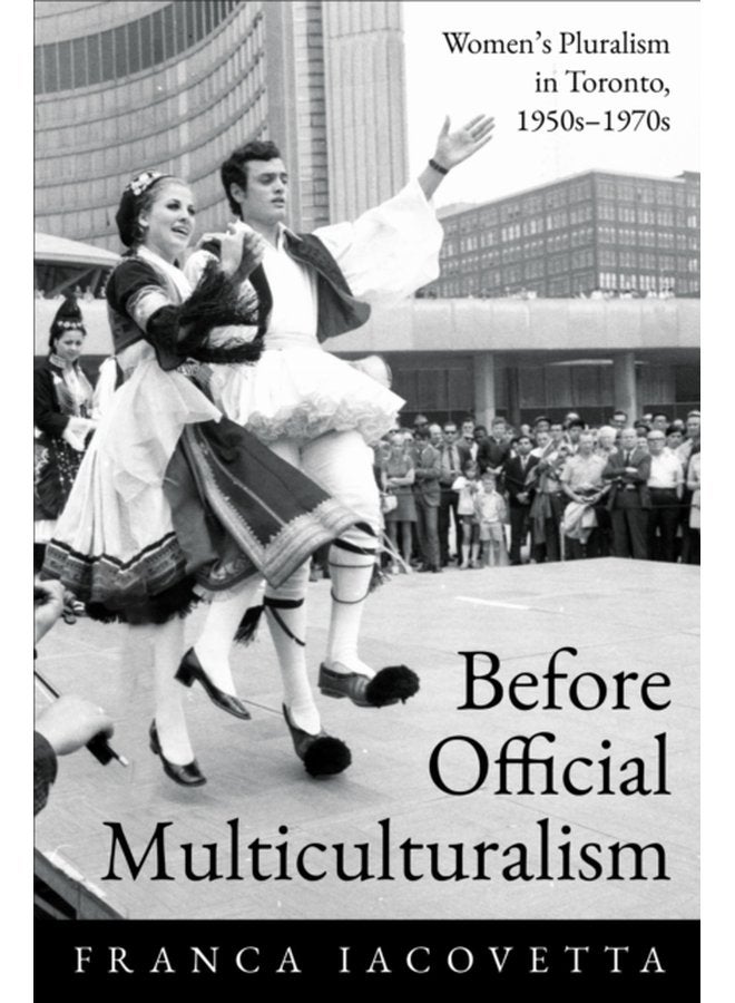 Before Official Multiculturalism Women s Pluralism in Toronto 1950s 1970s - Paperback