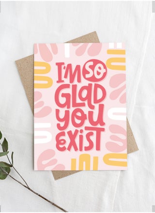 I'm So Glad You Exist Feel Good Greeting Card
