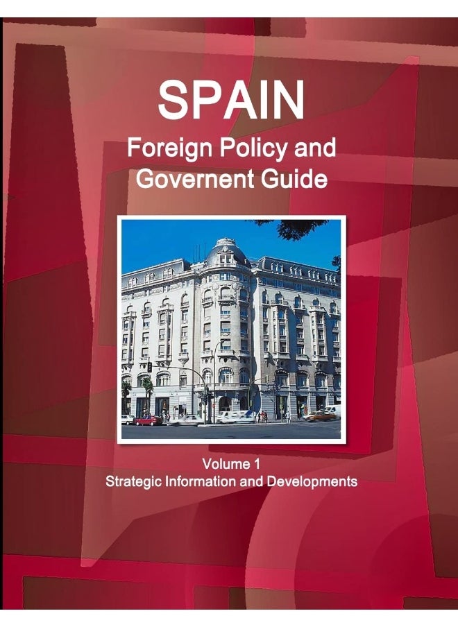 Spain Foreign Policy and Government Guide Volume 1 Strategic Information and Developments  - Image 1