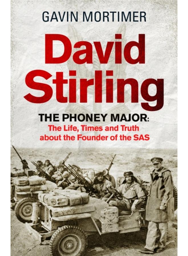 David Stirling : The Phoney Major: The Life, Times and Truth about the Founder of the SAS 