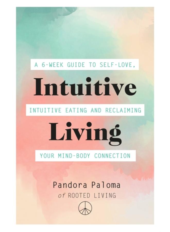 Intuitive Living : A 6-week guide to self-love, intuitive eating and reclaiming your mind-body connection 