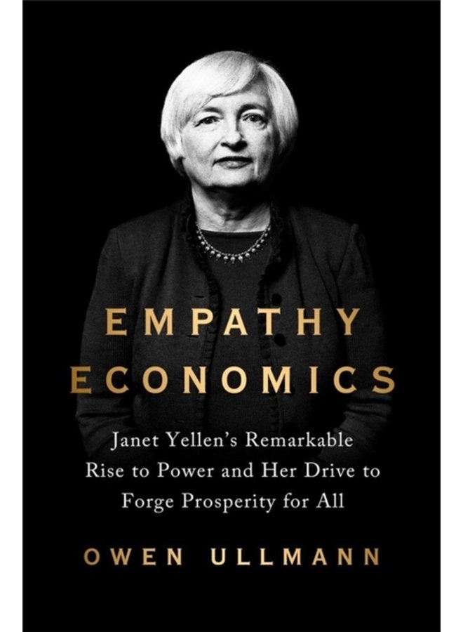 Empathy Economics Janet Yellen s Remarkable Rise to Power and Her Drive to Spread Prosperity to All - Hardback