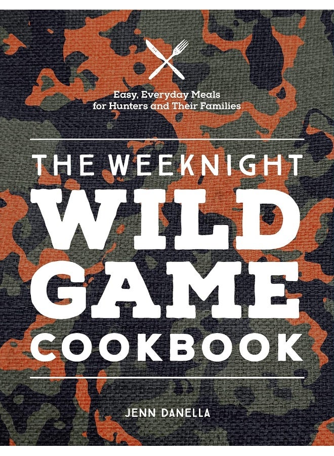 The Weeknight Wild Game Cookbook: Easy, Everyday Meals for Hunters and Their Familie  - Image 1