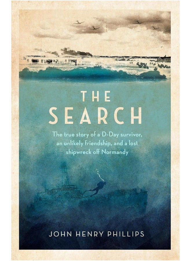 The Search: The true story of a D-Day survivor, an unlikely friendship, and a lost shipwreck off Normandy