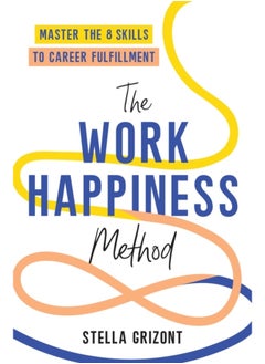 The Work Happiness Method : Master the 8 Skills to Career Fulfillment 