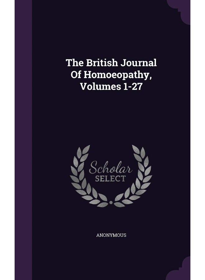 The British Journal Of Homoeopathy, Volumes 1-27