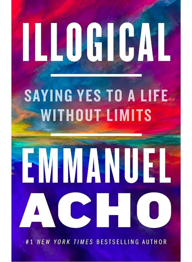 Illogical: Saying Yes to a Life Without Limits 