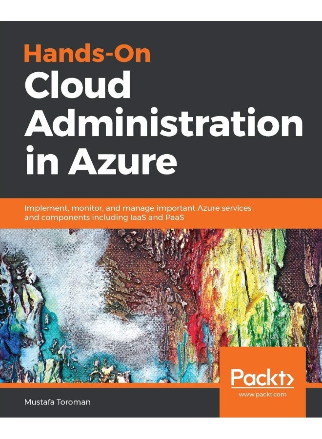 Packt Hands-On Cloud Administration in Azure: Implement, monitor, and manage important Azure services and components including IaaS and PaaS