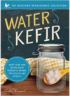 Water Kefir: Make Your Own Water-Based Probiotic Drinks for Health and Vitality 