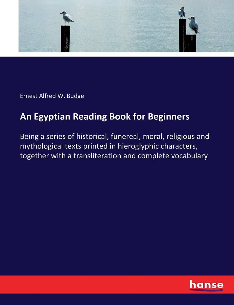 An Egyptian Reading Book for Beginners: Being a series of historical, funereal, moral, religious and mythological texts printed in hieroglyphic ... a transliteration and complete vocabulary  - Image 1