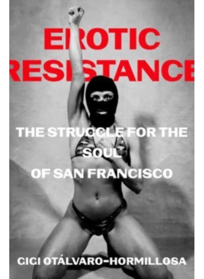 Erotic Resistance : The Struggle for the Soul of San Francisco 