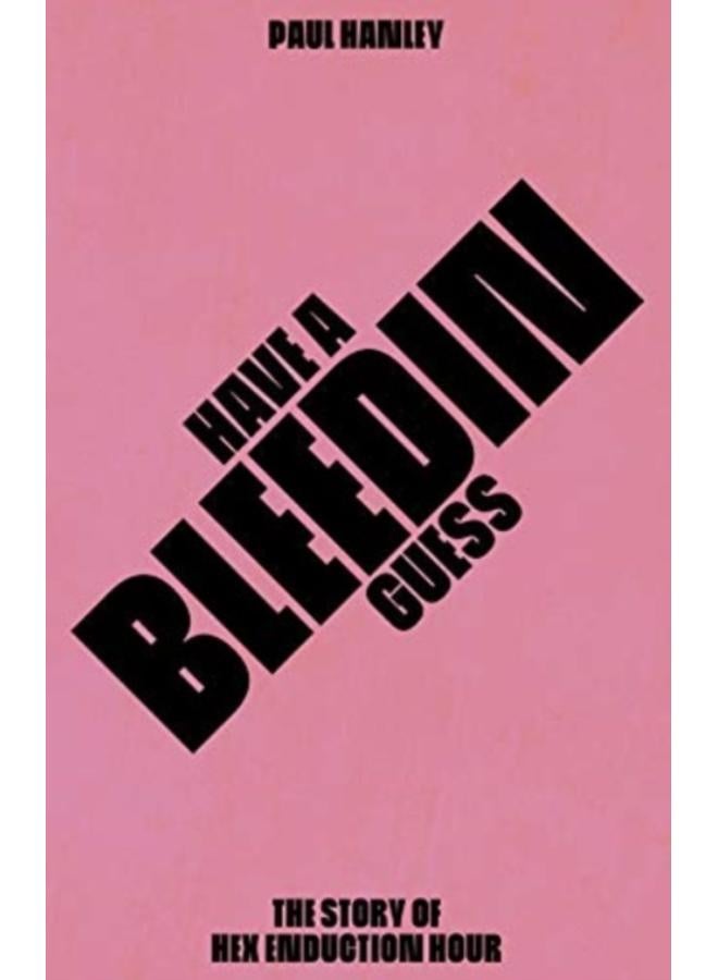 Have A Bleedin Guess : The Story of Hex Enduction Hour