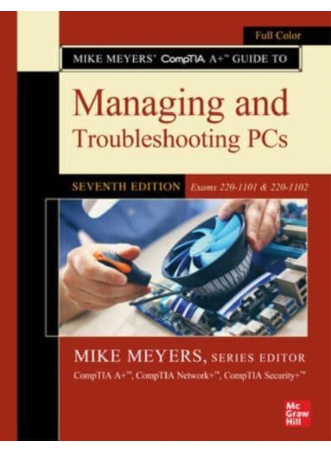 Mike Meyers' CompTIA A+ Guide to Managing and Troubleshooting PCs, Seventh Edition (Exams 220-1101 & 220-1102) 
