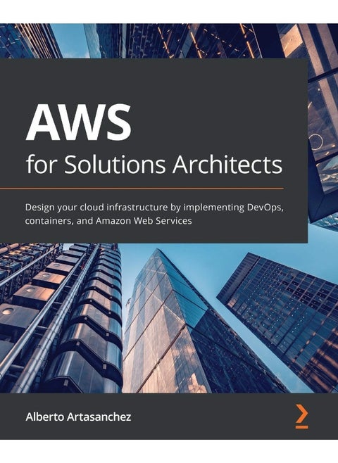 AWS for Solutions Architects: Design your cloud infrastructure by implementing DevOps, containers, and Amazon Web Services