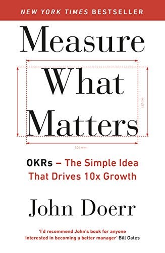 Measure What Matters Okrs The Simple Idea That Drives 10X Growth