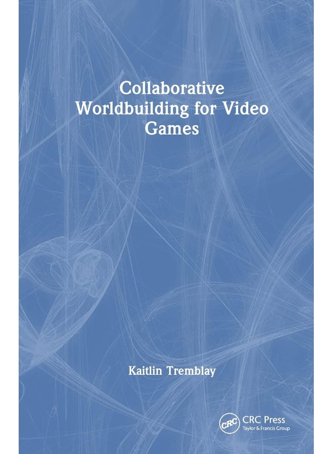 CRC Press Collaborative Worldbuilding for Video Games