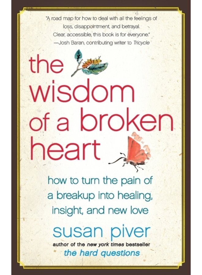The Wisdom of a Broken Heart How to Turn the Pain of a Breakup into Healing Insight and New Love - Paperback