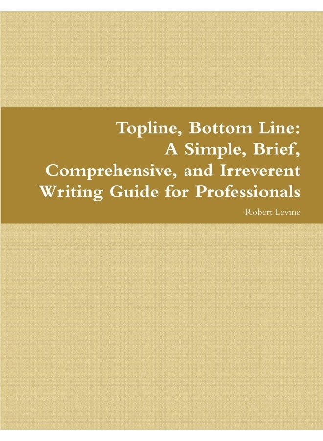 Topline, Bottom Line: A Simple, Brief, Comprehensive, and Irreverent Writing Guide for Professionals  - Image 1