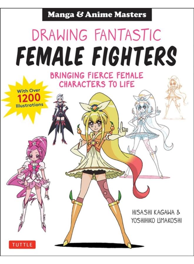 Drawing Fantastic Female Fighters : Manga & Anime Masters: Bringing Fierce Female Characters to Life (With Over 1,200 Illustrations) 