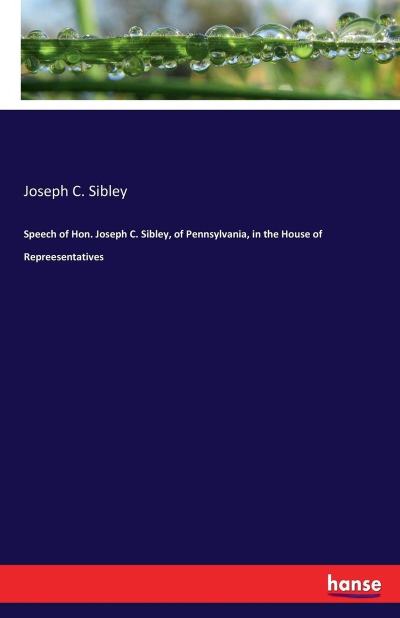 Speech of Hon. Joseph C. Sibley, of Pennsylvania, in the House of Repreesentatives - Image 1