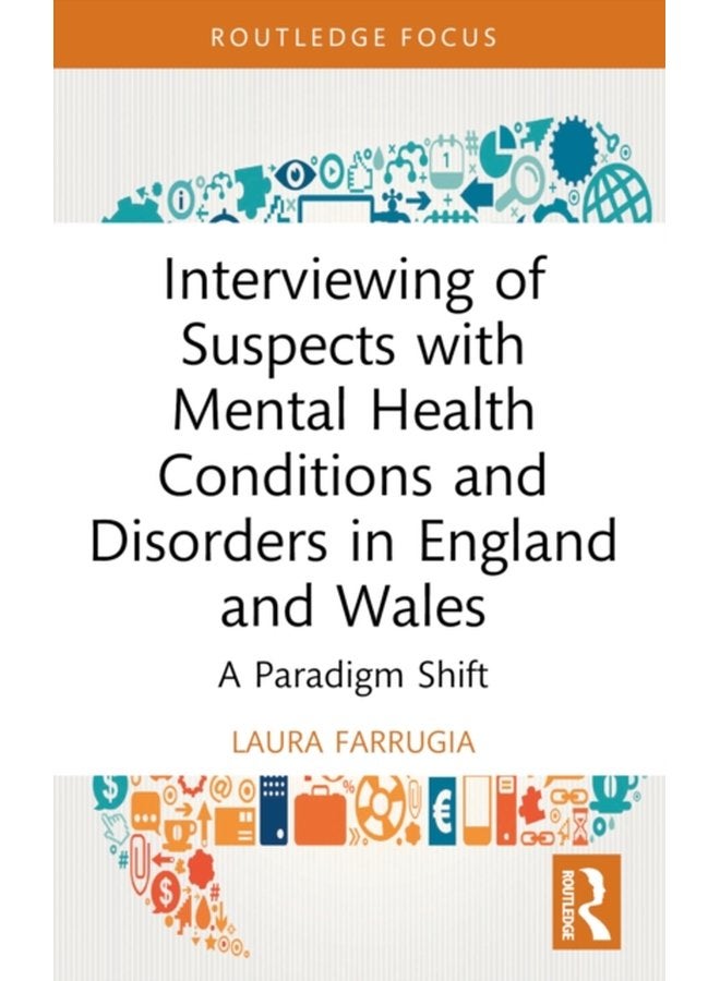 Interviewing of Suspects with Mental Health Conditions and Disorders in England and Wales A Paradigm Shift - Paperback