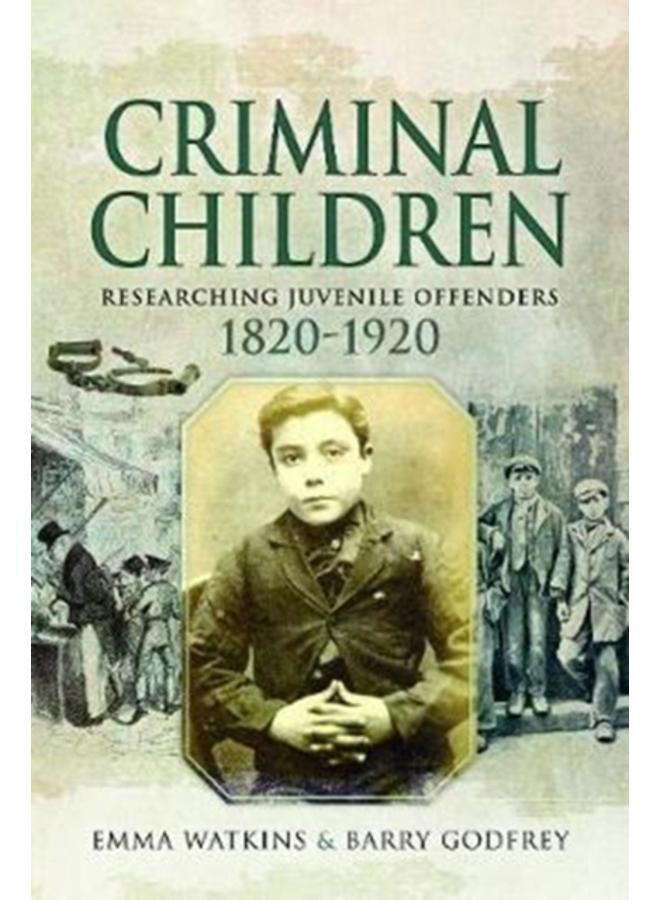 Criminal Children : Researching Juvenile Offenders 1820-1920