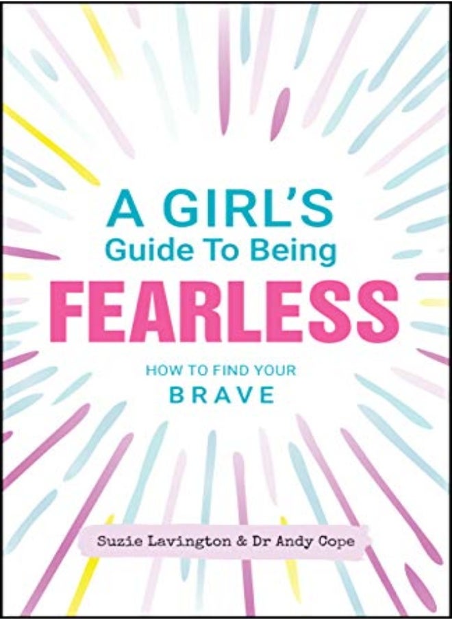 A Girl's Guide to Being Fearless: How to Find Your Brave 