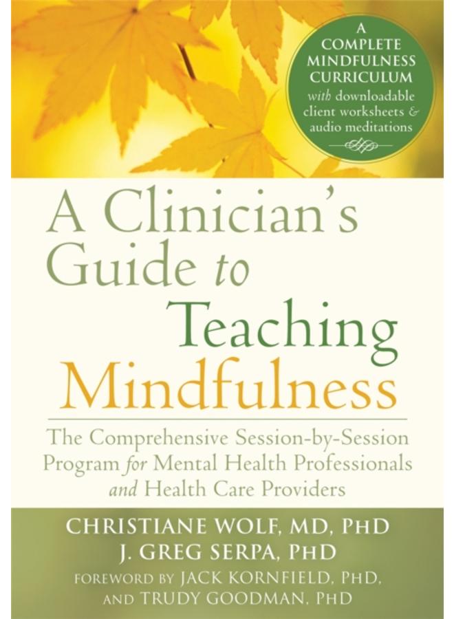 A Clinician's Guide to Teaching Mindfulness : The Comprehensive Session-by-Session Program for Mental Health Professionals and Health Care Providers