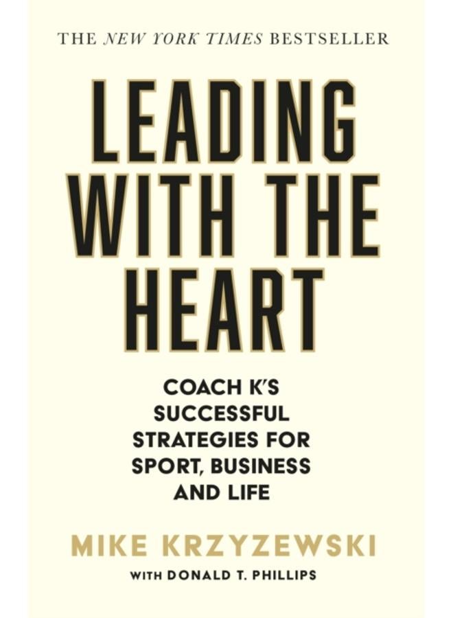 Leading with the Heart : Coach K's Successful Strategies for Sport, Business and Life 
