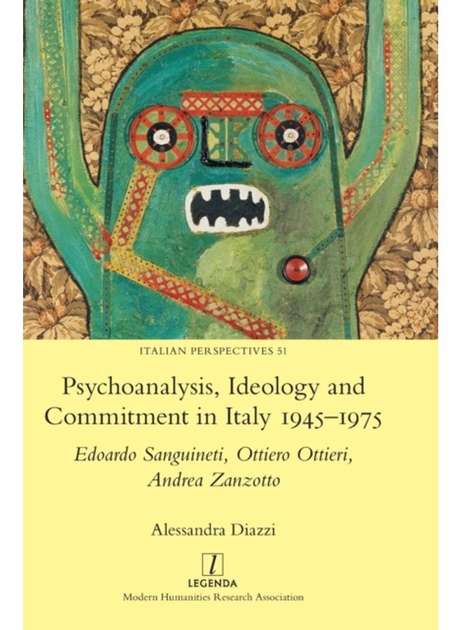 Psychoanalysis Ideology and Commitment in Italy 1945 1975 Edoardo Sanguineti Ottiero Ottieri Andrea Zanzotto 51 - Hardback