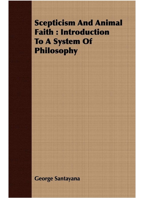 Scepticism And Animal Faith: Introduction To A System Of Philosophy